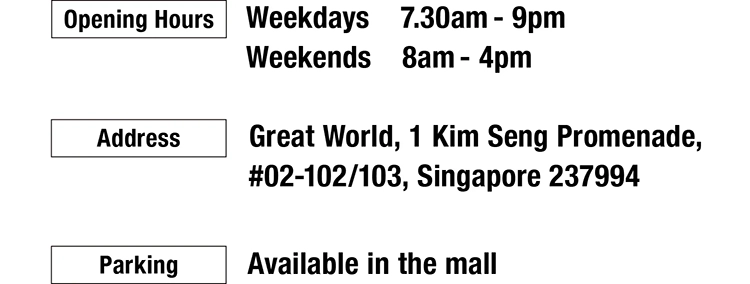 Opening Hours：Weekdays　7.30am-9pm Weekends　8am-4pm Address：Great World, 1 Kim Seng Promenade, #02-102/103, Singapore 237994　Parking：Available in the mall